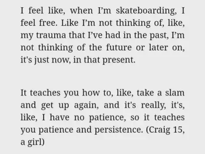 Extraits de témoignages de l'article de Carrie Paechter et al. [Free therapy: Young woman skateboarders, mental health and body self-compassion](https://journals.sagepub.com/doi/full/10.1177/10126902241268357). International Review for the Sociology of Sport (2024).